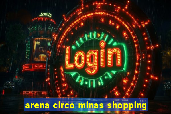 arena circo minas shopping